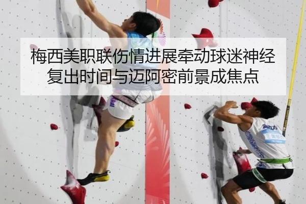 梅西美职联伤情进展牵动球迷神经 复出时间与迈阿密前景成焦点